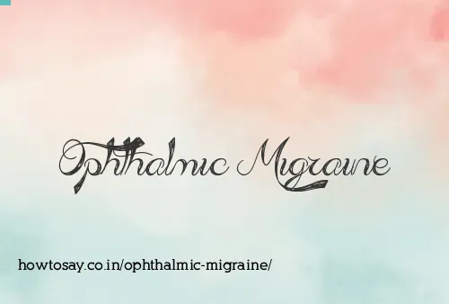 Ophthalmic Migraine