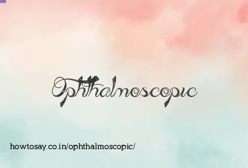 Ophthalmoscopic