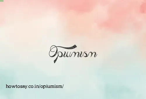 Opiumism