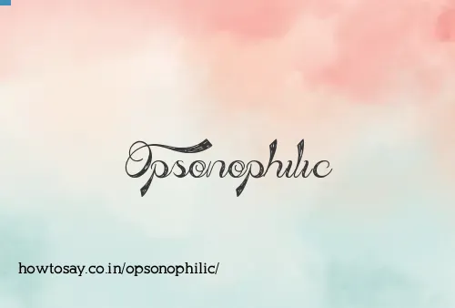 Opsonophilic