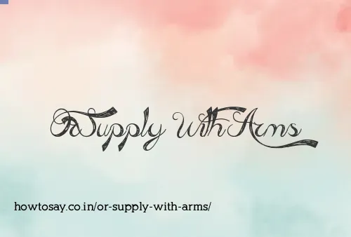 Or Supply With Arms