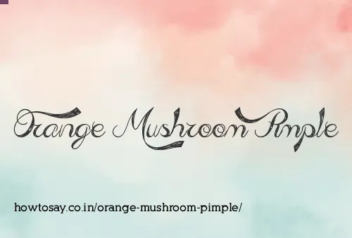 Orange Mushroom Pimple