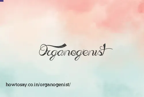 Organogenist