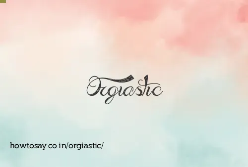 Orgiastic