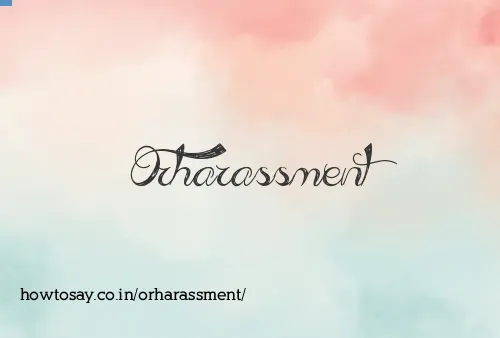 Orharassment