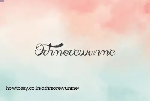 Orhmorewunme