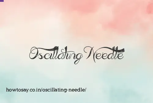 Oscillating Needle