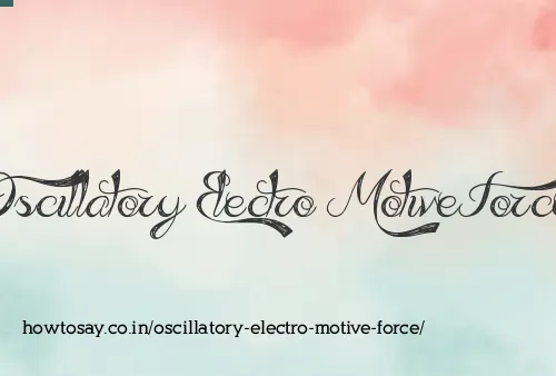 Oscillatory Electro Motive Force