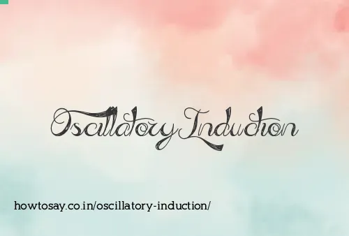 Oscillatory Induction