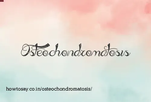 Osteochondromatosis