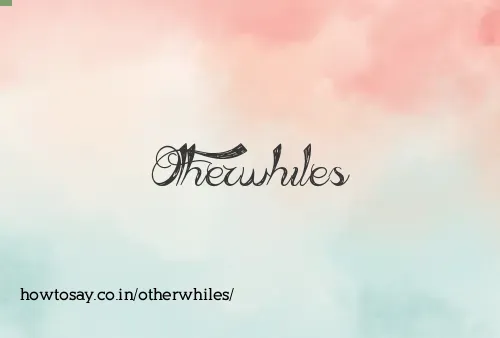 Otherwhiles