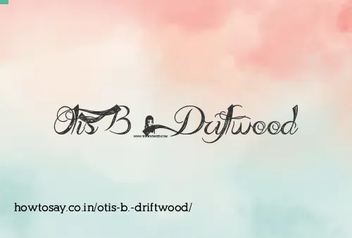 Otis B. Driftwood