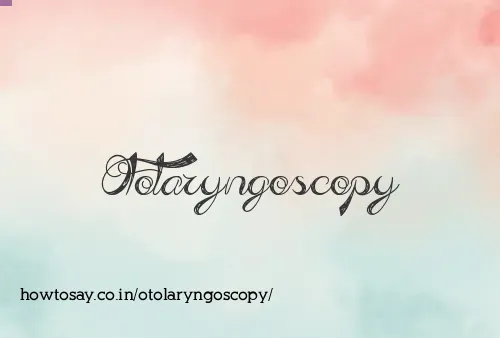 Otolaryngoscopy