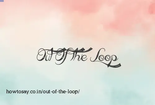 Out Of The Loop