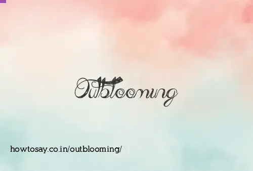 Outblooming