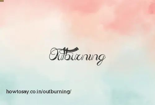 Outburning