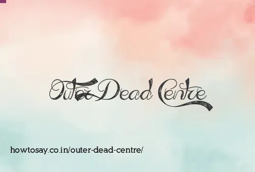 Outer Dead Centre