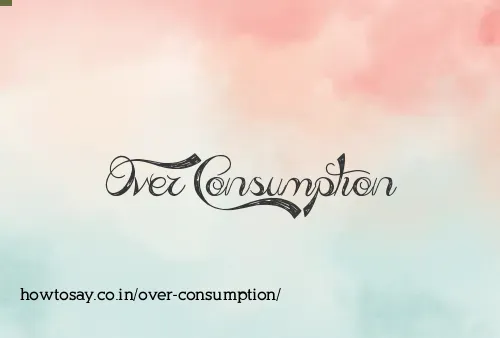 Over Consumption