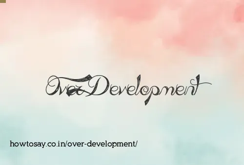 Over Development
