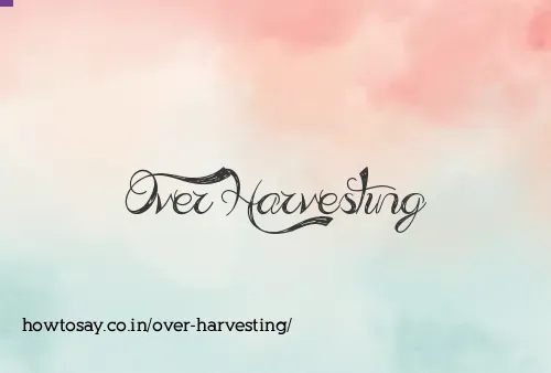 Over Harvesting