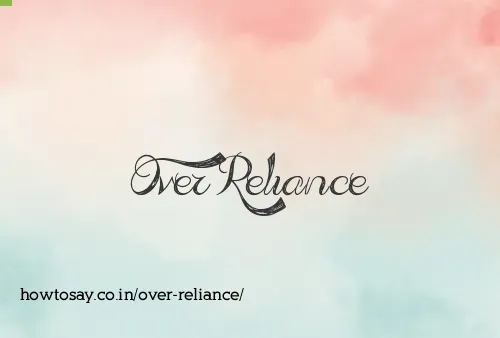 Over Reliance