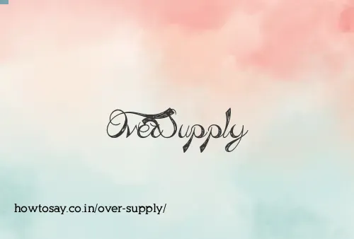 Over Supply