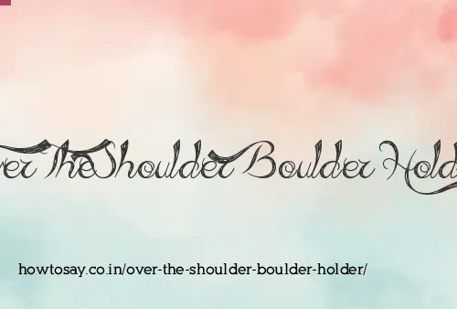Over The Shoulder Boulder Holder