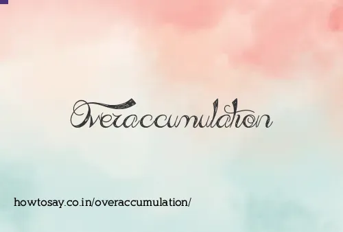 Overaccumulation