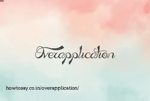 Overapplication