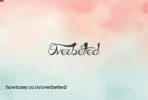 Overbetted