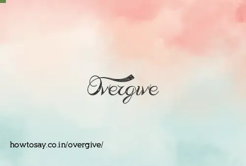 Overgive