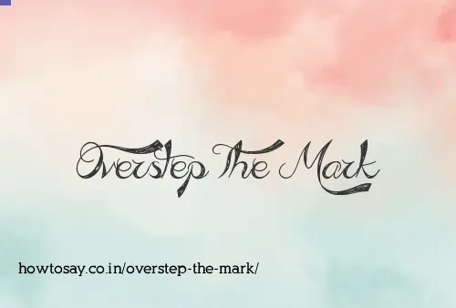 Overstep The Mark