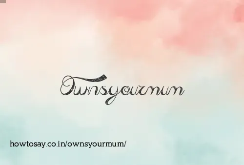 Ownsyourmum