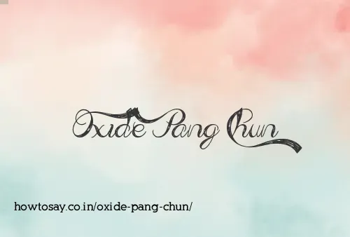 Oxide Pang Chun