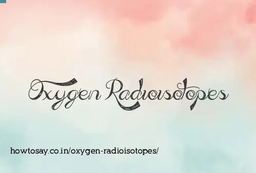 Oxygen Radioisotopes