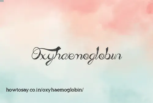 Oxyhaemoglobin