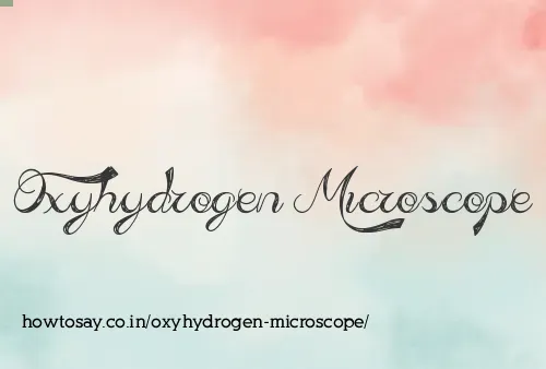 Oxyhydrogen Microscope