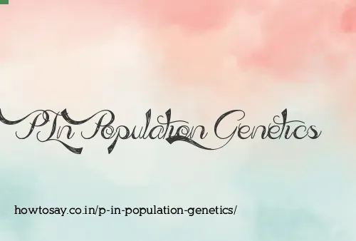 P In Population Genetics