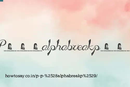 P P (alphabreakp)