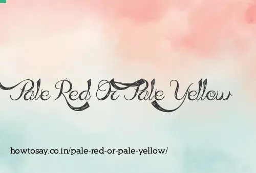Pale Red Or Pale Yellow