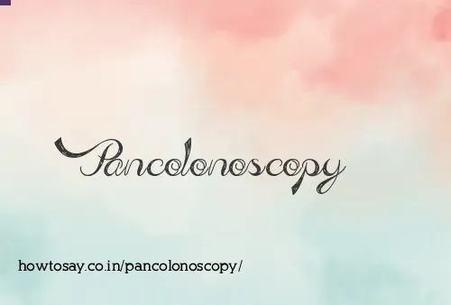 Pancolonoscopy