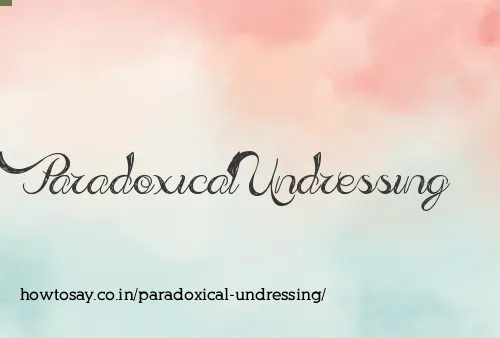 Paradoxical Undressing