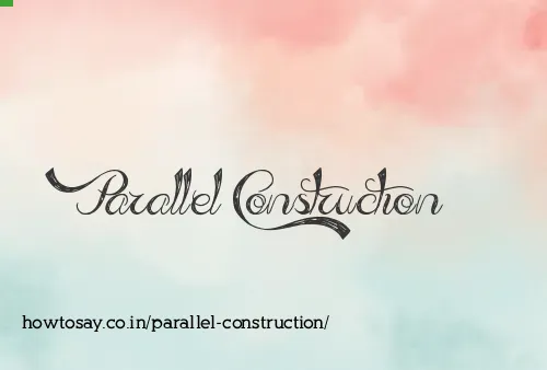 Parallel Construction