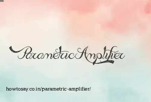 Parametric Amplifier