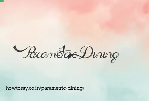 Parametric Dining