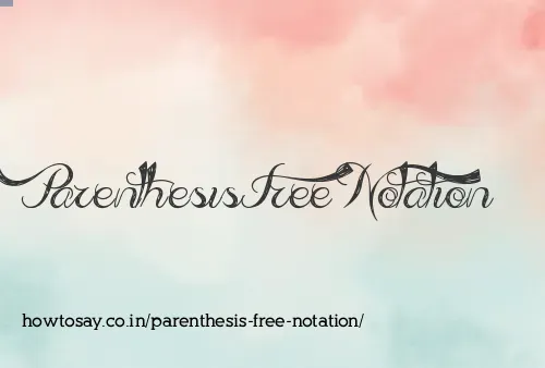 Parenthesis Free Notation
