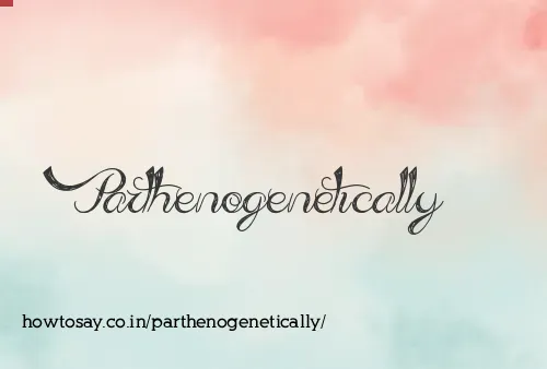 Parthenogenetically