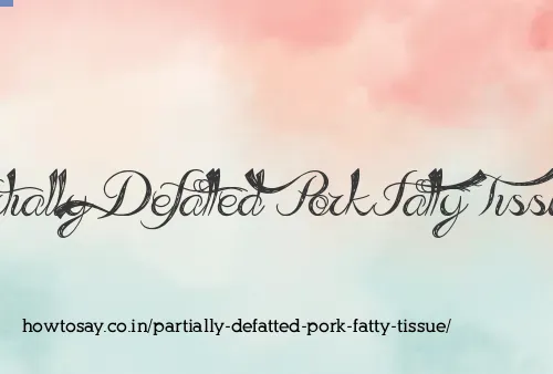 Partially Defatted Pork Fatty Tissue