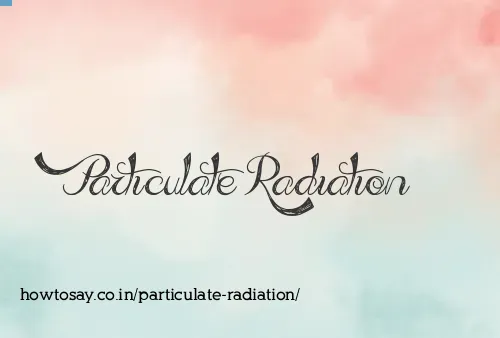 Particulate Radiation