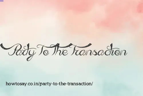 Party To The Transaction